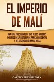 El Imperio de Malí: Una guía fascinante de uno de los mayores imperios de la historia de África Occidental y del legendario Mansa Musa (eBook, ePUB)