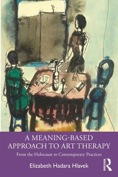 A Meaning-Based Approach to Art Therapy (eBook, PDF) - Hlavek, Elizabeth Hadara