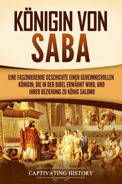 Königin von Saba: Eine faszinierende Geschichte einer geheimnisvollen Königin, die in der Bibel erwähnt wird, und ihrer Beziehung zu König Salomo (eBook, ePUB) - History, Captivating