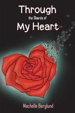 Through the Shards of My Heart (eBook, ePUB) - Berglund, Machelle Through the Shards of My Heart (eBook, ePUB) - Berglund, Machelle