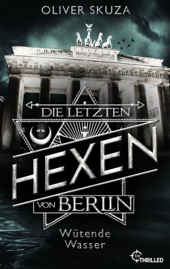 Die letzten Hexen von Berlin - Wütende Wasser (eBook, ePUB) - Skuza, Oliver
