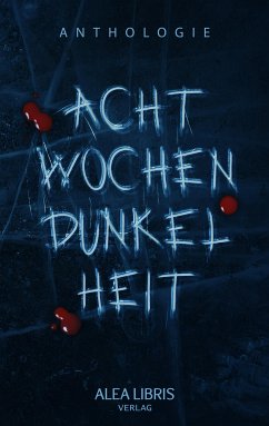 Acht Wochen Dunkelheit (eBook, ePUB) - Grimpo, Gina; Friedrich, Michelle; Schlachter, Anke; Zandt, Anne; Day, Luna; Heinemann, Jasmin; Grasl, Monika; Nowag, Inga; Schierlinger, Martin; Dreßler, Saskia; Knäulspitz, Lyxa; Glyndower, Elise