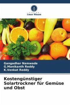 Kostengünstiger Solartrockner für Gemüse und Obst - Namwade, Gangadhar;Reddy, G.Manikanth;Reddy, K.Venkat