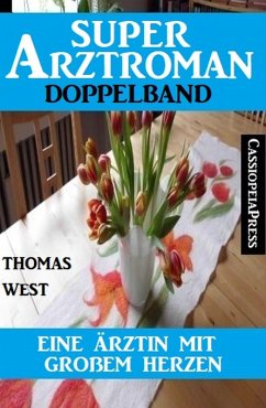 Eine Ärztin mit großem Herzen: Super Arztroman Doppelband (eBook, ePUB) - West, Thomas