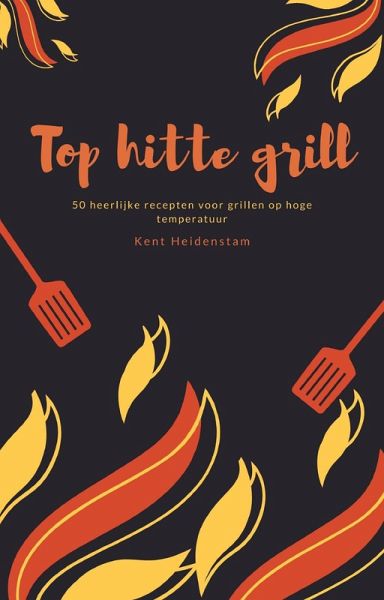 Top hitte grill - 50 heerlijke recepten voor grillen op hoge temperatuur  (eBook, … von Kent Heidenstam - Portofrei bei bücher.de