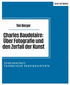 Charles Baudelaire: Über Fotografie und den Zerfall der Kunst (eBook, ePUB) - Berger, Tim