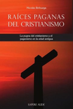 Raíces paganas del cristianismo : la pugna del cristianismo y el paganismo en la Edad Antigua - Merino, Ignacio . . . [et al.