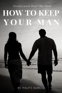 How to Keep Your Man: Twenty-seven Ways That Work (eBook, ePUB) - Burrow, Philip E.