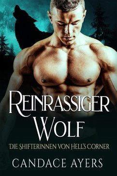 Reinrassiger Wolf (Die Shifterinnen von Hell's Corner, #5) (eBook, ePUB) - Ayers, Candace