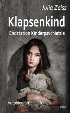 Klapsenkind - Endstation Kinderpsychiatrie - Autobiografischer Roman (eBook, ePUB) - Zeiss, Julia