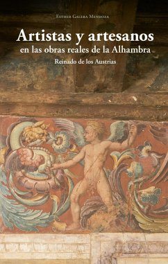 Artistas y artesanos en las obras reales de la Alhambra : reinado de los Austrias - Galera Mendoza, Ester