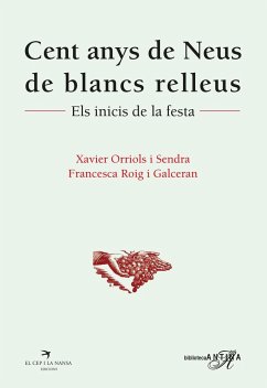 Cent anys de Neus de blancs relleus : Els inicis de la festa - Orriols i Sendra, Xavier; Pi de Cabanyes, Oriol; Roig Galceran, Francesca