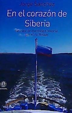 En el corazón de Siberia : un viaje de aventura e historia por el río Yeniséi - Sánchez, Jorge
