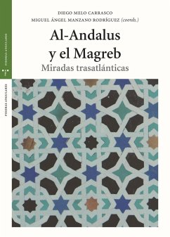 Al Andalus y el Magreb : miradas trasatlánticas - Manzano Rodríguez, Miguel Ángel; Melo Carrasco, Diego . . . [et al.