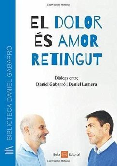El dolor és amor retingut : diàlegs entre Daniel Gabarró i Daniel Lumera - Gabarró Berbegal, Daniel; Lumera, Daniel
