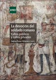 La devoción del soldado romano : cultos públicos y cultos privados