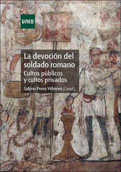 La devoción del soldado romano : cultos públicos y cultos privados - Perea Yébenes, Sabino