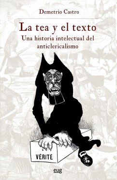 La tea y el texto : una historia intelectual del anticlericalismo - Castro Alfín, Demetrio