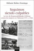 Seguimos siendo culpables : la Ley de responsabilidades políticas contra las mujeres en Valencia, 1939-c.1948