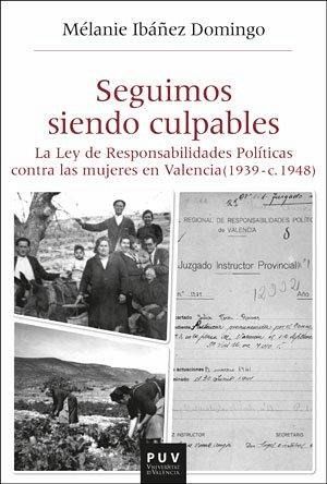 Seguimos siendo culpables : la Ley de responsabilidades políticas contra las mujeres en Valencia, 1939-c.1948