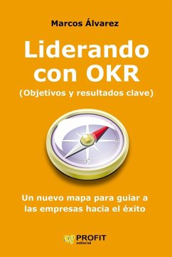 Liderando con OKR : un nuevo mapa para guiar a las empresas hacia el éxito - Álvarez, Marcos
