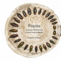 Ángela Calero, Papúa : una prehistoria contemporánea - Calero, Ángela