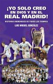 ¡Yo solo creo en Dios y en el Real Madrid! : historias merengues de todos los tiempos