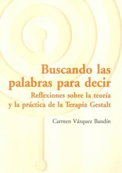 Buscando las palabras para decir : reflexiones sobre la teoría y la práctica de la terapia Gestalt - Vázquez Bandín, Carmen
