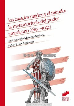 Los Estados Unidos y el mundo : la metamorfosis del poder americano, 1890-1952 - Montero Jiménez, José Antonio; León Aguinaga, Pablo