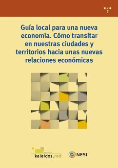 Guía local para una nueva economía : cómo transitar en nuestras ciudades y territorios hacia unas nuevas relaciones económicas