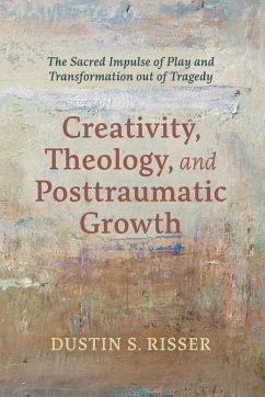 Creativity, Theology, and Posttraumatic Growth - Risser, Dustin S.