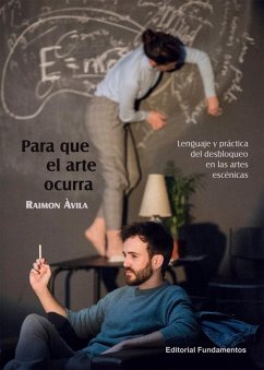 Cover Para que el arte ocurra : lenguaje y práctica del desbloqueo en las artes escénicas
