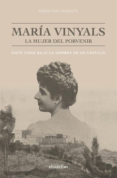 María Vinyals, la mujer del porvenir : siete vidas bajo la sombra de un castillo - Piay Augusto, Diego