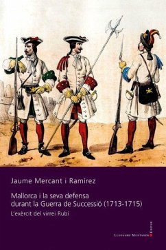 Mallorca i la seva defensa durant la Guerra de Successió, 1713-1715 : l'exèrcit del virrei Rubí - Pascual Ramos, Eduardo; Mercant i Ramírez, Jaume