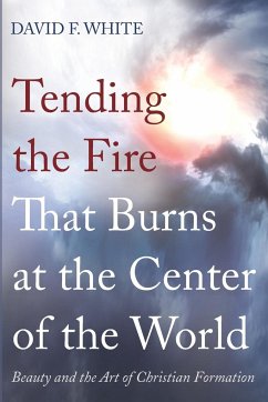 Tending the Fire That Burns at the Center of the World - White, David F.