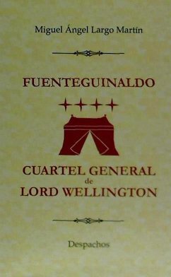 Fuenteguinaldo, cuartel general de Lord Wellington : despachos - Largo Martín, Miguel Ángel