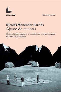 Ajuste de cuentas : cómo el sector bancario se convirtió en una trampa para millones de ciudadanos - Menéndez Sarriés, Nicolás