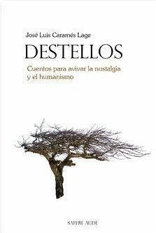 Destellos : cuentos para avivar la nostalgia y el humanismo - Caramés Lage, José Luis . . . [et al.