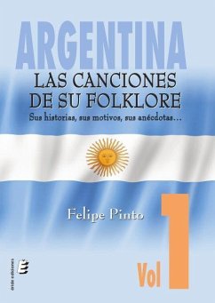 Argentina : las canciones de su folklore : sus historias, sus motivos, sus anécdotas-- - Pinto Rodríguez, Felipe