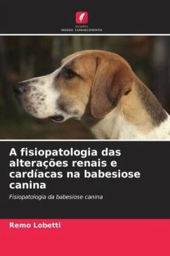 A fisiopatologia das alterações renais e cardíacas na babesiose canina - Lobetti, Remo