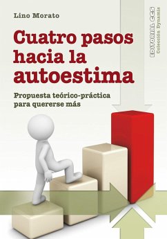 Cuatro pasos hacia la autoestima : propuesta teórico-práctica para quererse más - Morato, Lino