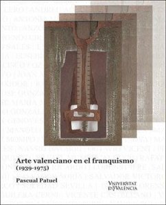 Arte valenciano en el franquismo : (1939-1975) - Patuel Chust, Pascual