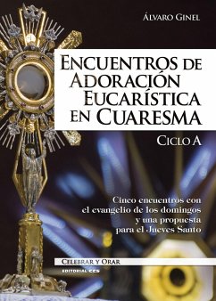 Encuentros de adoración eucarística en Cuaresma. Ciclo A: Cinco encuentros con el evangelio de los domingos y una propuesta para el Jueves Santo