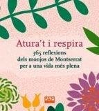 Atura't i respira. 365 reflexions dels monjos de Montserrat per a una vida més plena Atura't i respira. 365 reflexions dels monjos de Montserrat per a una vida més plena