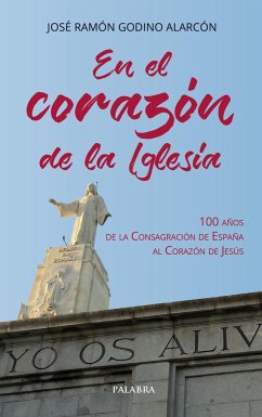 EN EL CORAZÓN DE LA IGLESIA: 100 AÑOS DE LA CONSAGRACIÓN DE ESPAÑA AL CORAZÓN DE JESÚS