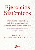 Ejercicios sistémicos : movimientos esenciales y prácticas sanadoras de las nuevas constelaciones familiares Ejercicios sistémicos : movimientos esenciales y prácticas sanadoras de las nuevas constelaciones familiares