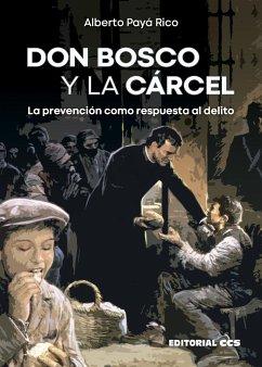 Don Bosco y la cárcel : la prevención como respuesta al delito - Payá Rico, Alberto