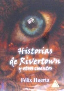 Historias de Rivertown y otros cuentos - Huerta Rosario, Félix