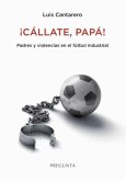 ¡Cállate, papá! : padres y violencias en el fútbol industrial