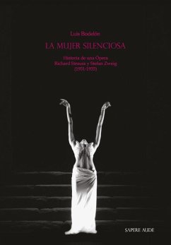 La mujer silenciosa : historia de una ópera : Richard Strauss y Stefan Zweig, 1931-1935 - Bodelón, Luis